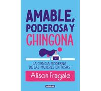 Amable, Poderosa Y Chingona / Likeable Badass: How Women Get the Success They Deserve: La ciencia moderna de las mujeres exitosas/ How Women Get the Success They Deserve