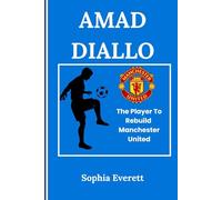 AMAD DIALLO: The Player To Rebuild Manchester United (The Rising Stars Series: Inspiring Biographies for All Ages)
