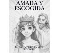 Amada y Escogida: Dios cumplirá en mí Su propósito: Un devocional para sanar el alma, fortalecer la fe y descubrir tu propósito divino.