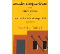 Amados Compatriotas : And Other Stories from New Mexico's Mexican Period, 1821-1846