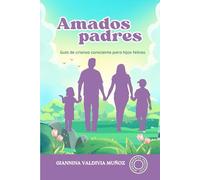 Amados Padres: Guía de crianza consciente para hijos felices