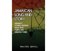 amaican song and story Annancy stories, digging sings, ring tunes, and dancing tunes