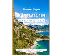 Amalfi Coast and Capri Travel Guide 2025: “A Traveler's Guide to Explore Italy's Treasures, Scenic Villages, Culinary Delights, and Breathtaking Adventures”