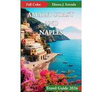 AMALFI COAST AND NAPLES TRAVEL GUIDE 2026: Where to Go, What to See, and How to Enjoy Italy’s Sparkling Coast (Estrada's Explorer Guides)