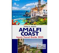 Amalfi Coast Iconic Travel Guide 2025: Exploring the Iconic Towns, Secret Beaches, Must - see Attractions, Detailed Itineraries, Maps, Cultural Treasures and History (Tara's Travel Guide Series)