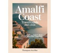 Amalfi Coast Travel Guide 2025-2026 Explore Italy’s Most Beautiful Coastline: Top Things to Do, Natural Wonders, Scenic Hikes, Best Beaches, Food, ... for Amalfi, Positano, Ravello, and Beyond