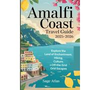 Amalfi Coast Travel Guide 2025-2026: Explore the Land of Enchantment, Hiking, Culture, Cuisine & Off-the-Grid Escapes