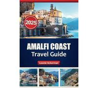 AMALFI COAST TRAVEL GUIDE 2025: A Journey Through Stunning Landscapes, Local Flavors, Must-See Attractions, and Things to Do in Italy