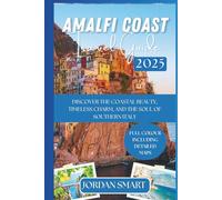 AMALFI COAST TRAVEL GUIDE 2025: Discover the Coastal Beauty, Timeless Charm, and the Soul of Southern Italy (Italia: City By City)