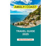 AMALFI COAST TRAVEL GUIDE 2025: The Comprehensive Guide to Exploring Italy's Most Beautiful Coastline