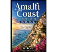 Amalfi Coast Travel Guide 2026-2027: Explore Villages, Beaches, Cuisine, Culture, And Hidden Coastal Treasures