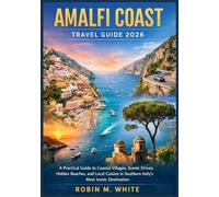 AMALFI COAST TRAVEL GUIDE 2026: A Practical Guide to Coastal Villages, Scenic Drives, Hidden Beaches, and Local Cuisine in Southern Italy’s Most ... White's Ultimate Travel and Tourist Guides)