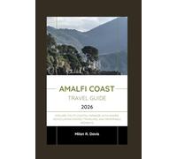 Amalfi Coast Travel Guide 2026: Explore Italy's Coastal Paradise with Insider Advice,Undiscovered Treasures, and Memorable Moments