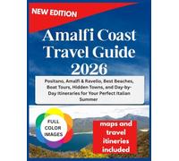 Amalfi Coast Travel Guide 2026: Positano, Amalfi & Ravello, Best Beaches, Boat Tours, Hidden Towns, and Day-by-Day Itineraries for Your Perfect Italian Summer