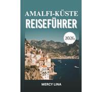 AMALFI-KÜSTE REISEFÜHRER 2026: Entdecken Sie versteckte Dörfer, atemberaubende Aussichten, Küstenfahrten, authentische Küche, kulturelle Geheimnisse, Abenteuerorte und lokale Einblicke.