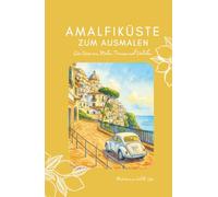 Amalfiküste Ausmalbuch, Reisejournal & Reiseführer - Positano, Amalfi, Praiano, Ravello, Capri, Zitronenhaine, Städte & Strände zum Ausmalen, Träumen ... (Ausmalreisen - Deine Seele auf Ferien)