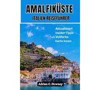 AMALFIKÜSTE ITALIEN REISEFÜHRER: Neapel-Touristenhandbuch zum Mittelmeerparadies, italienisch-europäischer Plan, Insidertipps, versteckte Juwelen, Top-Wanderwege, Capri, Positano und in Farbe
