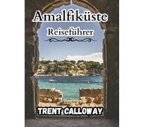 Amalfiküste Reiseführer 2025: Entdecken Sie Positano, Amalfi, Ravello und versteckte Juwelen mit Hotels, Stränden, Essen, Tagesausflügen, Karten und Reisetipps für die Amalfiküste in Italien 2025