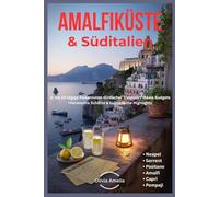 Amalfiküste & Süditalien: Neapel, Sorrent, Positano, Amalfi, Capri, Pompeji: 3- bis 10-tägige Reiserouten, Einfacher Transport, Reale Budgets, Versteckte Schätze & kulinarische Highlights