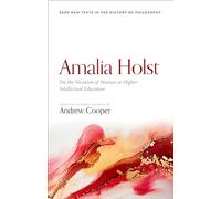 Amalia Holst: On the Vocation of Woman to Higher Intellectual Education (British Society for the History of Philosophy:New Texts in the History of Philosophy)
