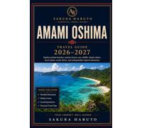AMAMI OSHIMA TRAVEL GUIDE 2026-2027: Explore pristine beaches, ancient forests, rare wildlife, island culture, local cuisine, scenic drives, and unforgettable tropical adventures.