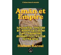 Amān et empire: Diplomatie, traités et essor de l'islam des premières années (570-661 de notre ère) (L'Islam Dans Le Monde)