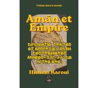 Amān et Empire: Diplomatie, traités et essor de l'islam des premières années (570-661 de notre ère) (L'islam dans le monde)