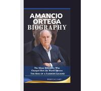 AMANCIO ORTEGA BIOGRAPHY: The Silent Billionaire Who Changed How the World Dresses - The Rise of a Fashion Legend.