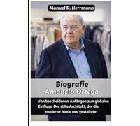 Amancio Ortega: Von bescheidenen Anfängen zum globalen Einfluss: Der stille Architekt, der die moderne Mode neu gestaltete