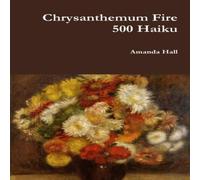 Amanda Hall Chrysanthemum Fire: 500 Haiku Paperback Book Amanda Hall Multicolor