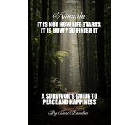 Amanda: It Is Not How Life Starts, It Is How You Finish It. A Survivor’s Guide to Peace and Happiness