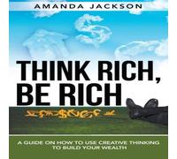 Amanda Jackson Think Rich, Be Rich: A Guide on How to Use Creative Thinking to Amanda Jackson Multicolor