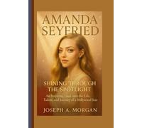 Amanda Seyfried: Shining Through The Spotlight: An Inspiring Look Into The Life, Talent, And Journey Of A Hollywood Star
