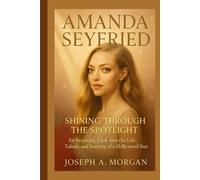Amanda Seyfried: Shining Through The Spotlight: An Inspiring Look Into The Life, Talent, And Journey Of A Hollywood Star