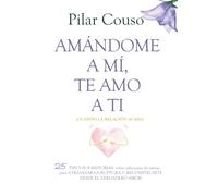 AMÁNDOME A MÍ, TE AMO A TI: 25 TIPS Y SUS HISTORIAS sobre relaciones de pareja para ATRAVESAR LA RUPTURA Y ¡RECONSTRUIRTE DESDE EL VERDADERO AMOR!