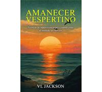 Amanecer Vespertino “Sundowning”: Técnicas de supervivencia para cuando estás al límite de tus nervios (Lo Que Nunca Planeamos)