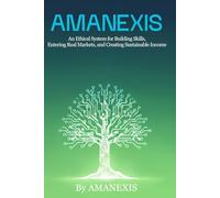 AMANEXIS: An Ethical System for Building Skills, Entering Real Markets, and Creating Sustainable Income