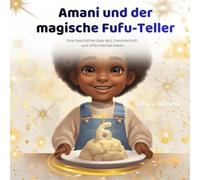 Amani und der magische Fufu-Teller: Eine Geschichte über Mut, Freundschaft und afrikanisches Essen