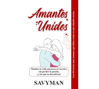 Amantes Unidos (Spanish Edititon): Mantén tu vida amorosa en secreto, sin perder la pasión, ¡y sin que te descubran!
