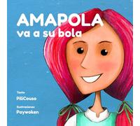 AMAPOLA VA A SU BOLA: Cuento de autoestima y asertividad para niños a partir de 6 años. Aprende el poder de expresar quien eres y sentirte aceptado (desde 6 años+)