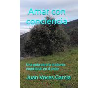 Amar con conciencia: Una guía para la madurez emocional en el amor
