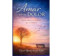 Amar en el dolor: Una historia sobre amor, pérdida, resiliencia y las cicatrices que deja la vida