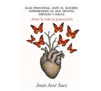 Amar la vida en proyección.: Guía emocional ante el suicidio: comprender lo que sientes, piensas y haces