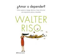 ¿Amar o depender?: Cómo superar el apego afectivo y hacer del amor una experiencia plena y saludable (Biblioteca Walter Riso)