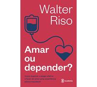 Amar ou depender - Como superar o apego afetivo e fazer do amor uma experiencia plena e saudavel (Em Portugues do Brasil)