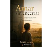 Amar sin encerrar: Cuando el cuidado nace del miedo y cómo volver al amor que permite crecer