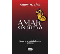 AMAR SIN MIEDO: Sanar la sexualidad desde el alma.