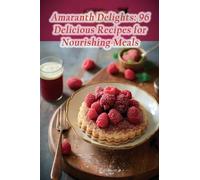 Amaranth Delights: 96 Delicious Recipes for Nourishing Meals