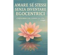 Amare Sé Stessi Senza Diventare Egocentrici: L'equilibrio che Cambia la Vita