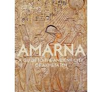 Amarna: A Guide to the Ancient City of Akhetaten
